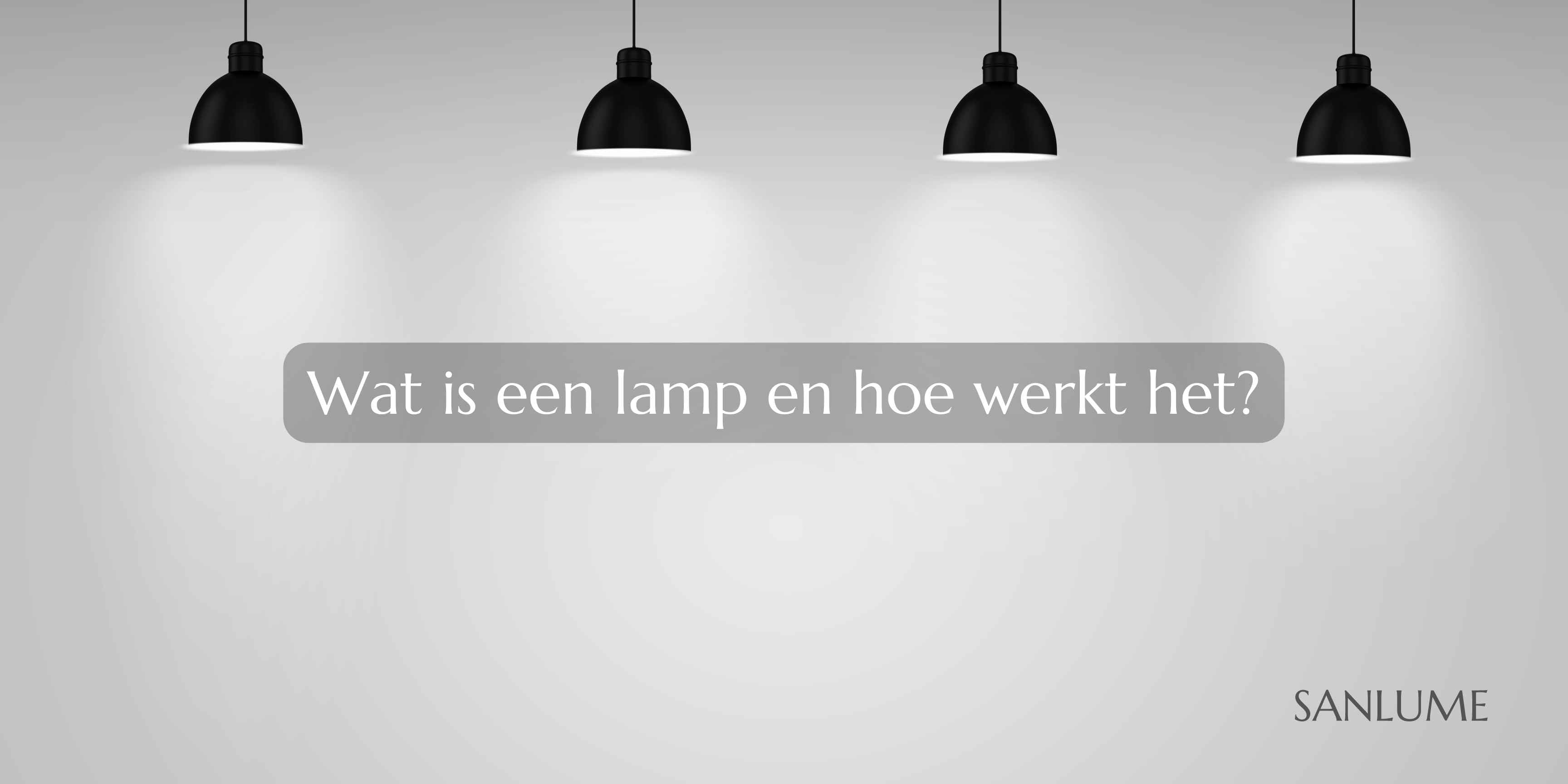 Wat is een lamp en hoe werkt het? - SANLUME